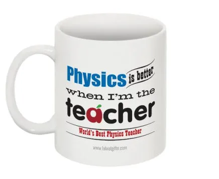 "Physics is Better When I'm the Teacher" - Mug